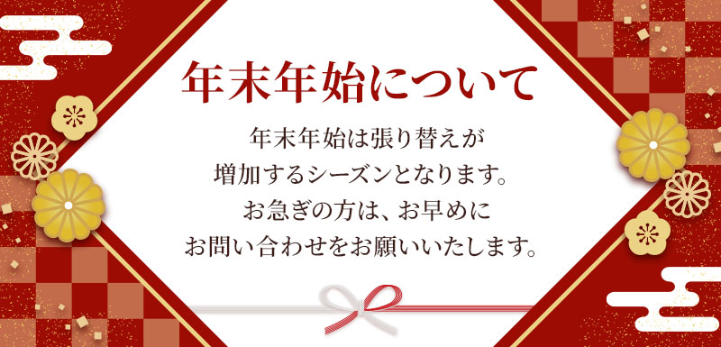 年末年始について年末年始は張り替えが増加するシーズンとなります。お急ぎの方は、お早めにお問い合わせをお願いいたします。